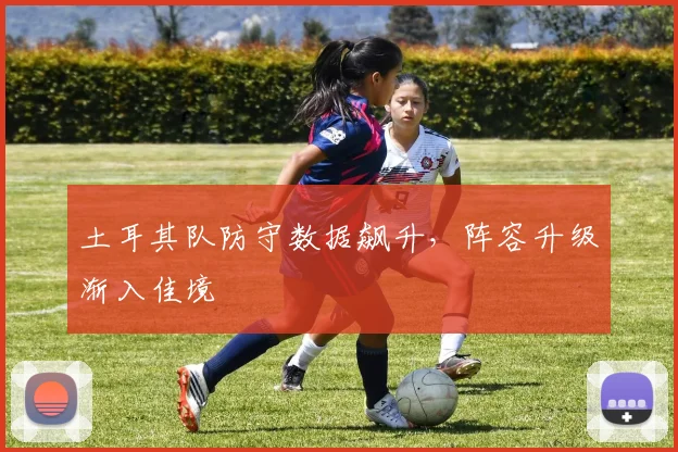 土耳其队防守数据飙升,阵容升级渐入佳境